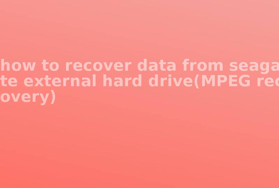 how to recover data from seagate external hard drive(MPEG recovery)1