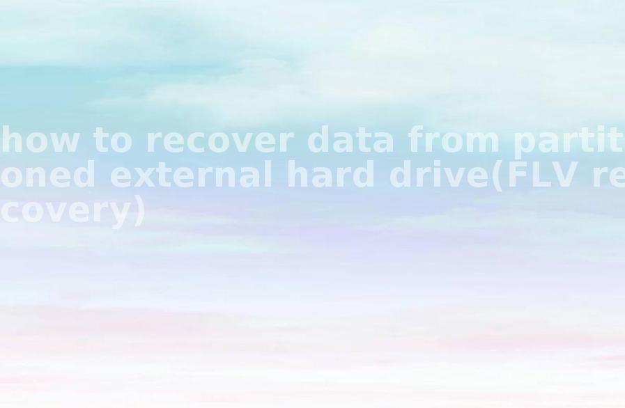 how to recover data from partitioned external hard drive(FLV recovery)1