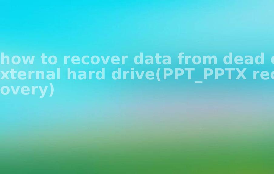 how to recover data from dead external hard drive(PPT_PPTX recovery)1