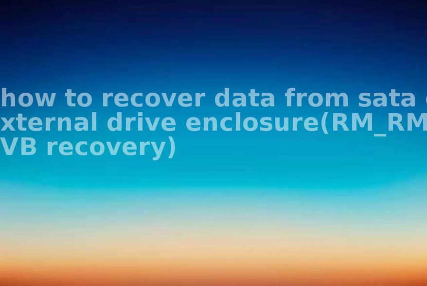 how to recover data from sata external drive enclosure(RM_RMVB recovery)1