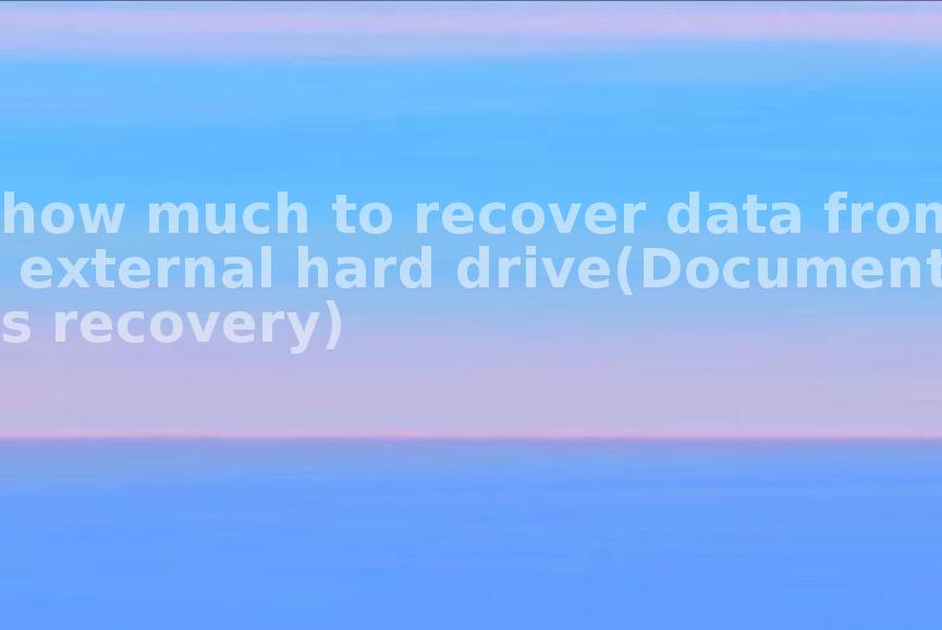 how much to recover data from external hard drive(Documents recovery)1