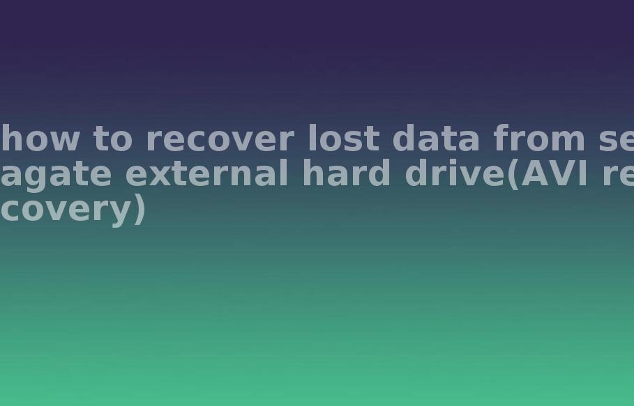 how to recover lost data from seagate external hard drive(AVI recovery)2