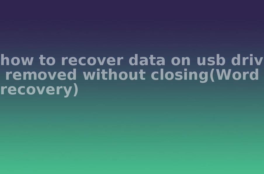 how to recover data on usb drive removed without closing(Word recovery)2