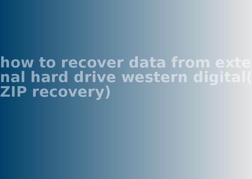 how to recover data from external hard drive western digital(ZIP recovery)1