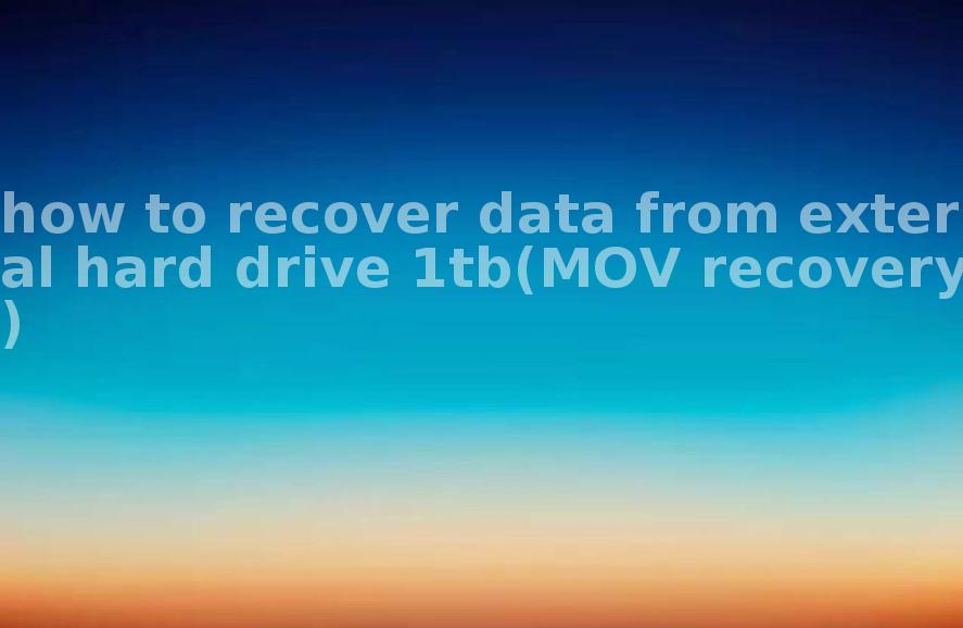 how to recover data from external hard drive 1tb(MOV recovery)1