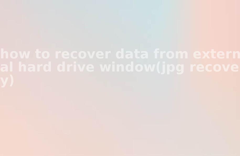 how to recover data from external hard drive window(jpg recovery)1