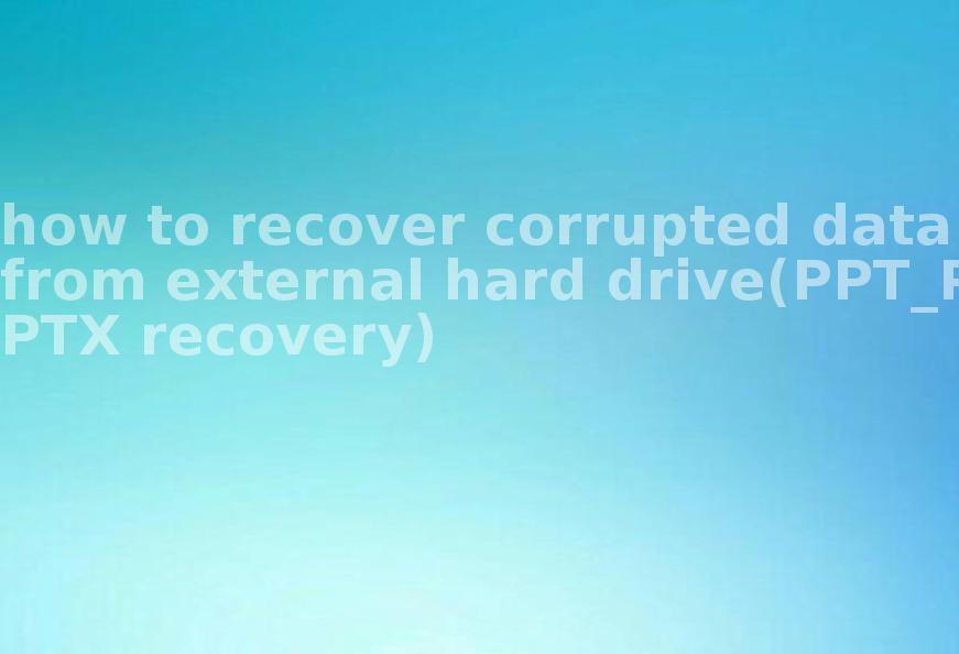 how to recover corrupted data from external hard drive(PPT_PPTX recovery)2