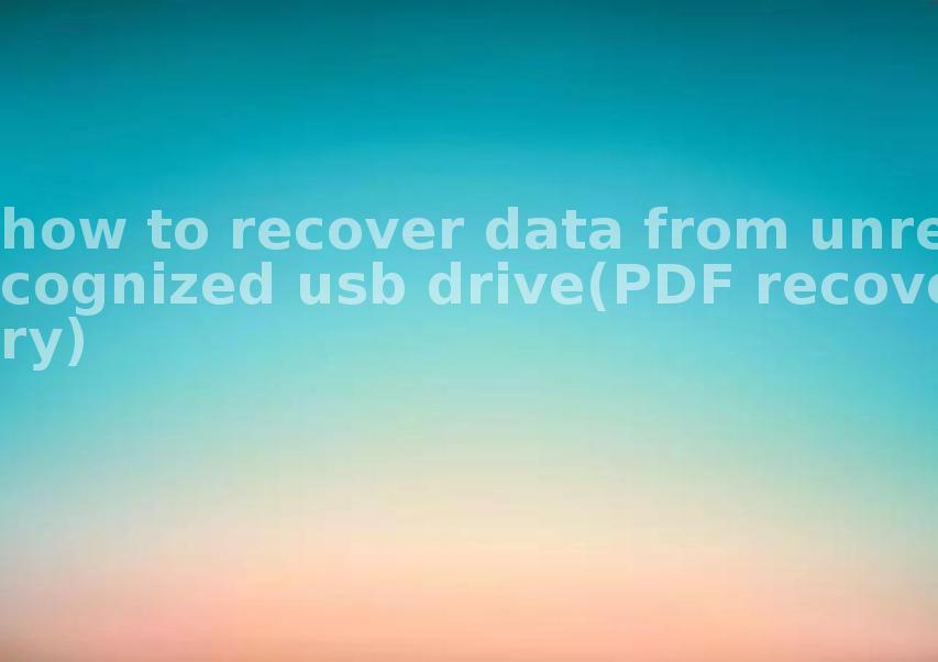 how to recover data from unrecognized usb drive(PDF recovery)1
