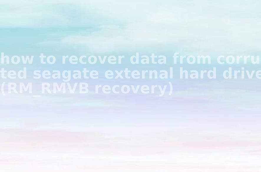 how to recover data from corrupted seagate external hard drive(RM_RMVB recovery)2