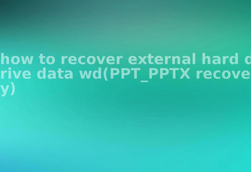 how to recover external hard drive data wd(PPT_PPTX recovery)1