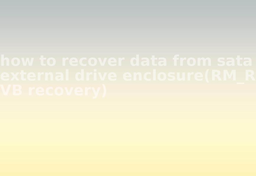 how to recover data from sata external drive enclosure(RM_RMVB recovery)2