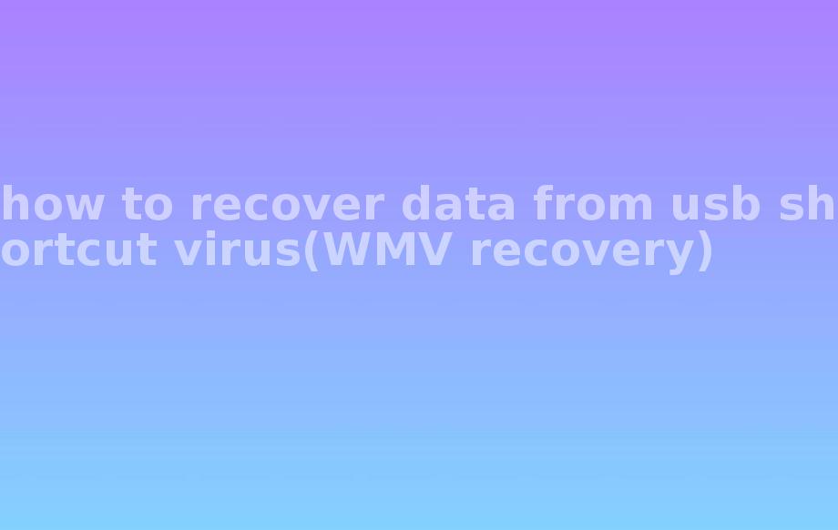 how to recover data from usb shortcut virus(WMV recovery)1