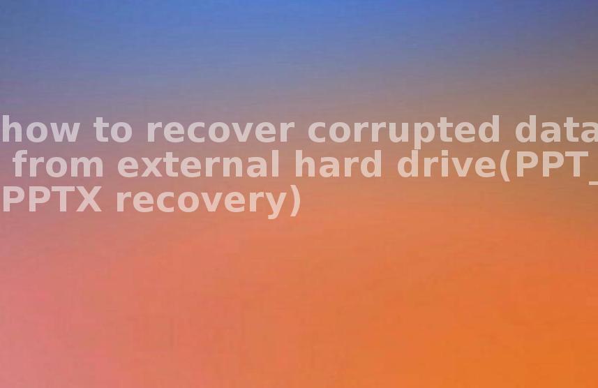 how to recover corrupted data from external hard drive(PPT_PPTX recovery)1