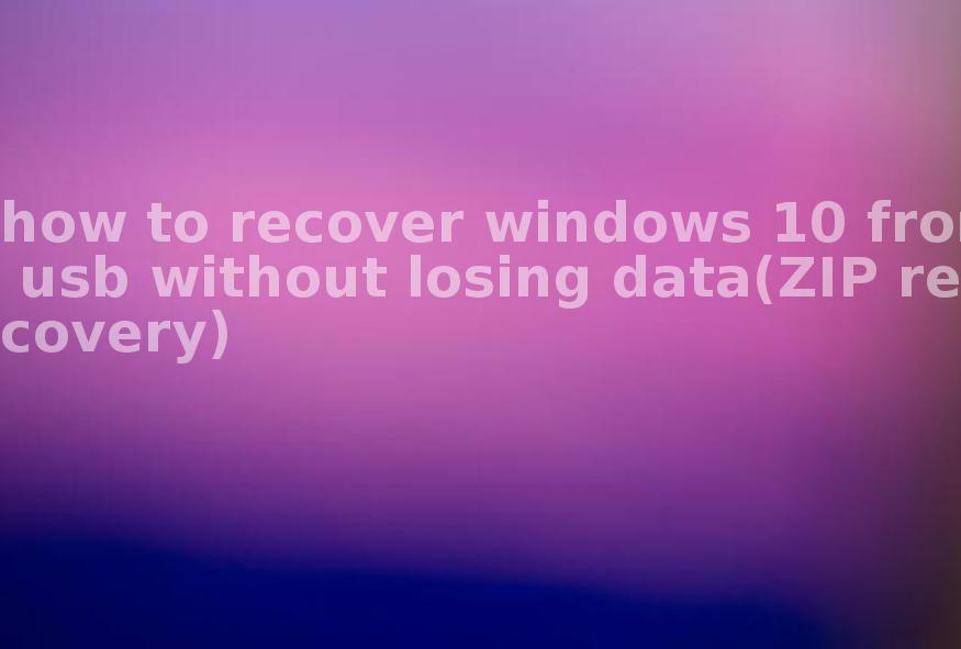 how to recover windows 10 from usb without losing data(ZIP recovery)2