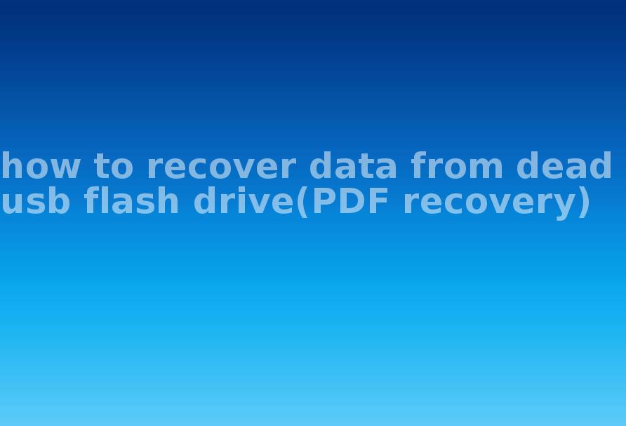 how to recover data from dead usb flash drive(PDF recovery)1
